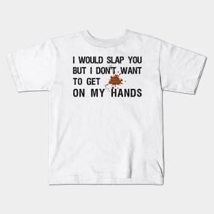 I would slap you but I don't want to get poop on my hands Kids T-Shirt